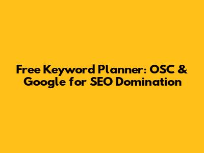 Free Keyword Planner: OSC & Google for SEO Domination