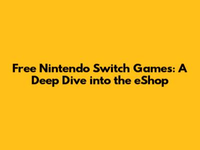 Free Nintendo Switch Games: A Deep Dive into the eShop