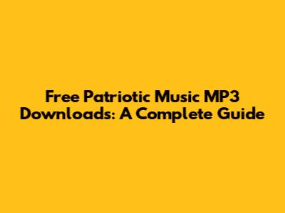 Free Patriotic Music MP3 Downloads: A Complete Guide