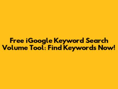 Free iGoogle Keyword Search Volume Tool: Find Keywords Now!