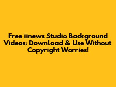 Free iinews Studio Background Videos: Download & Use Without Copyright Worries!