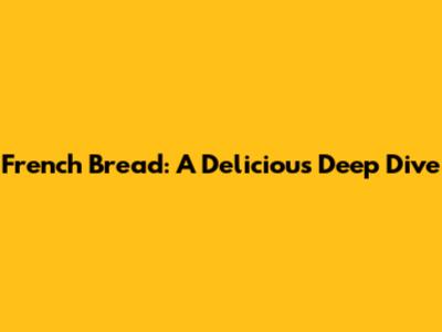 French Bread: A Delicious Deep Dive