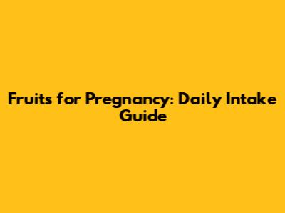Fruits for Pregnancy: Daily Intake Guide