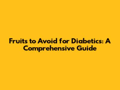 Fruits to Avoid for Diabetics: A Comprehensive Guide