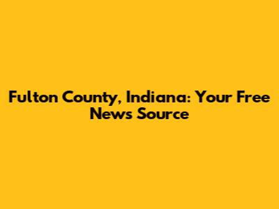 Fulton County, Indiana: Your Free News Source