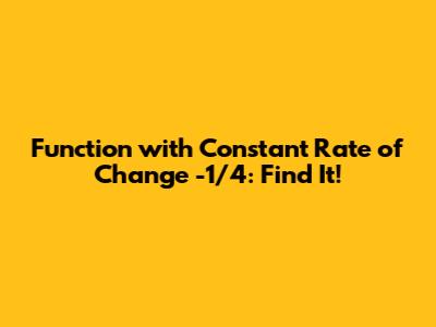 Function with Constant Rate of Change -1/4: Find It!