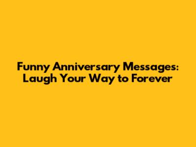 Funny Anniversary Messages: Laugh Your Way to Forever