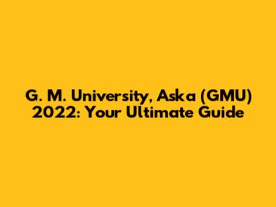 G. M. University, Aska (GMU) 2022: Your Ultimate Guide