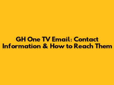 GH One TV Email: Contact Information & How to Reach Them