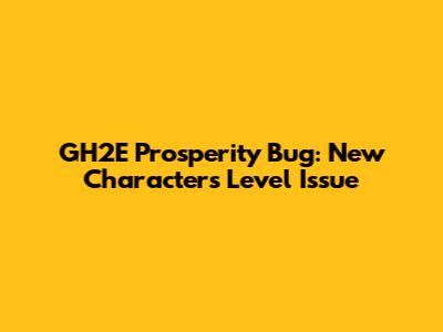GH2E Prosperity Bug: New Characters Level Issue