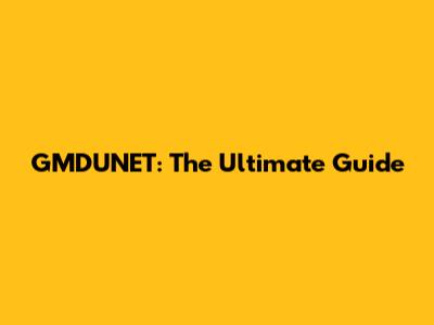 GMDUNET: The Ultimate Guide