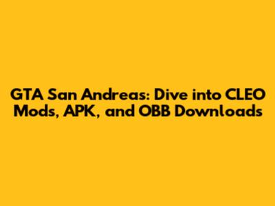 GTA San Andreas: Dive into CLEO Mods, APK, and OBB Downloads