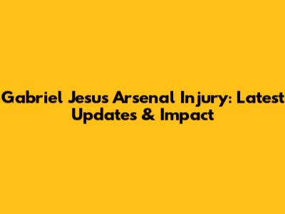 Gabriel Jesus' Arsenal Injury: Latest Updates & Impact
