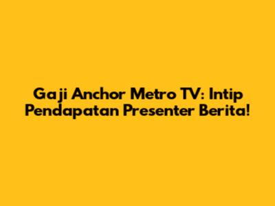 Gaji Anchor Metro TV: Intip Pendapatan Presenter Berita!