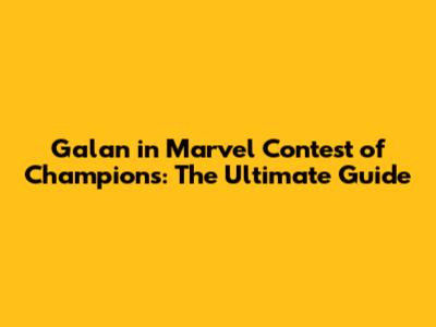 Galan in Marvel Contest of Champions: The Ultimate Guide