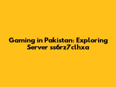 Gaming in Pakistan: Exploring Server ss6rz7clhxa