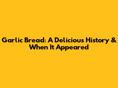 Garlic Bread: A Delicious History & When It Appeared