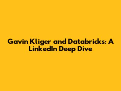 Gavin Kliger and Databricks: A LinkedIn Deep Dive