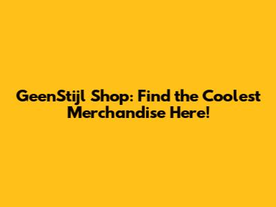 GeenStijl Shop: Find the Coolest Merchandise Here!