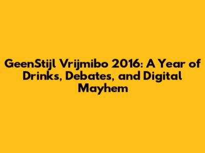 GeenStijl Vrijmibo 2016: A Year of Drinks, Debates, and Digital Mayhem