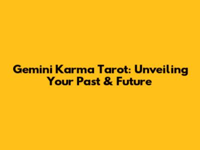 Gemini Karma Tarot: Unveiling Your Past & Future