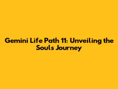 Gemini Life Path 11: Unveiling the Soul's Journey