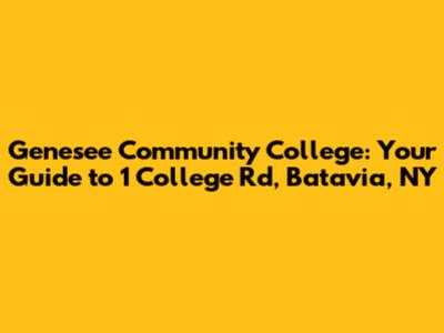 Genesee Community College: Your Guide to 1 College Rd, Batavia, NY