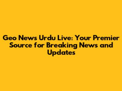 Geo News Urdu Live: Your Premier Source for Breaking News and Updates