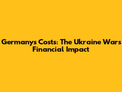 Germany's Costs: The Ukraine War's Financial Impact