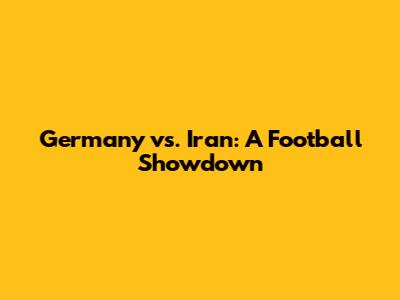 Germany vs. Iran: A Football Showdown