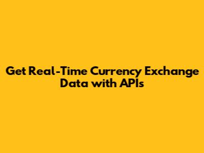 Get Real-Time Currency Exchange Data with APIs