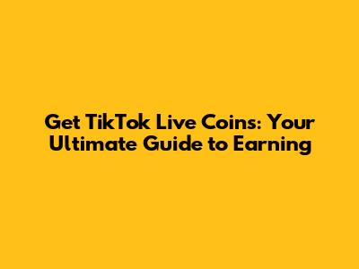 Get TikTok Live Coins: Your Ultimate Guide to Earning