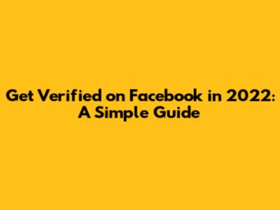 Get Verified on Facebook in 2022: A Simple Guide