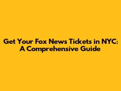 Get Your Fox News Tickets in NYC: A Comprehensive Guide