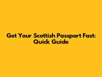 Get Your Scottish Passport Fast: Quick Guide