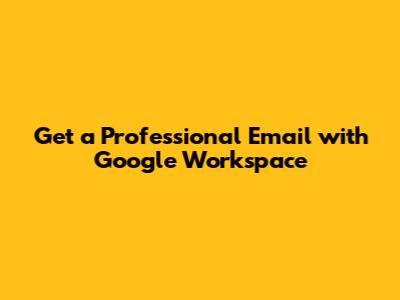 Get a Professional Email with Google Workspace