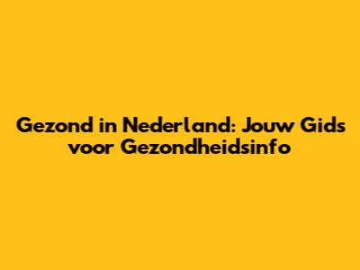 Gezond in Nederland: Jouw Gids voor Gezondheidsinfo