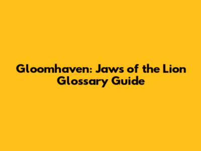 Gloomhaven: Jaws of the Lion Glossary Guide