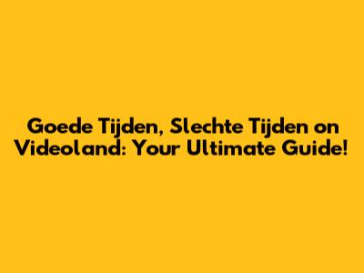 Goede Tijden, Slechte Tijden on Videoland: Your Ultimate Guide!