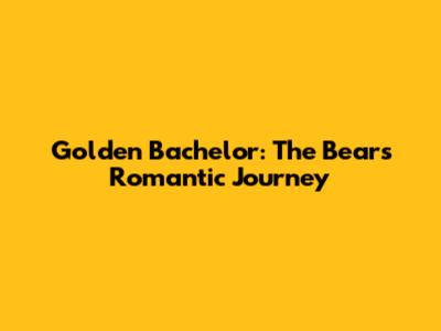 Golden Bachelor: The Bear's Romantic Journey