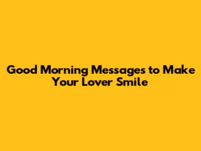 Good Morning Messages to Make Your Lover Smile