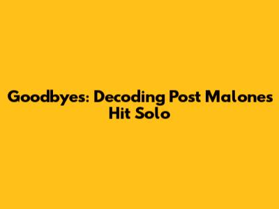 Goodbyes: Decoding Post Malone's Hit Solo