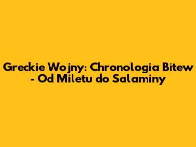 Greckie Wojny: Chronologia Bitew - Od Miletu do Salaminy