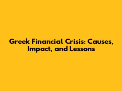 Greek Financial Crisis: Causes, Impact, and Lessons