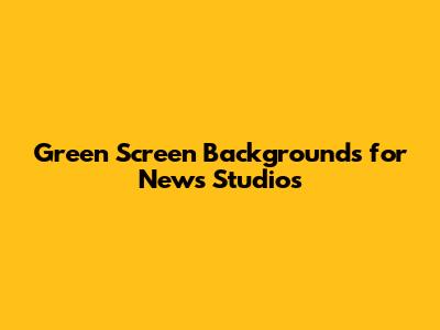 Green Screen Backgrounds for News Studios