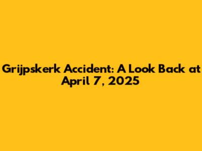 Grijpskerk Accident: A Look Back at April 7, 2025