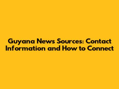 Guyana News Sources: Contact Information and How to Connect