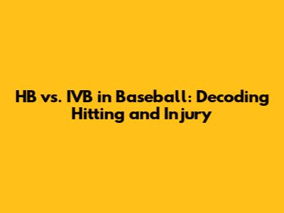HB vs. IVB in Baseball: Decoding Hitting and Injury