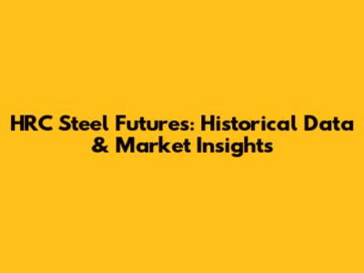 HRC Steel Futures: Historical Data & Market Insights