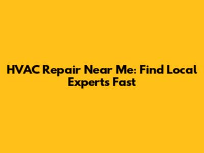 HVAC Repair Near Me: Find Local Experts Fast